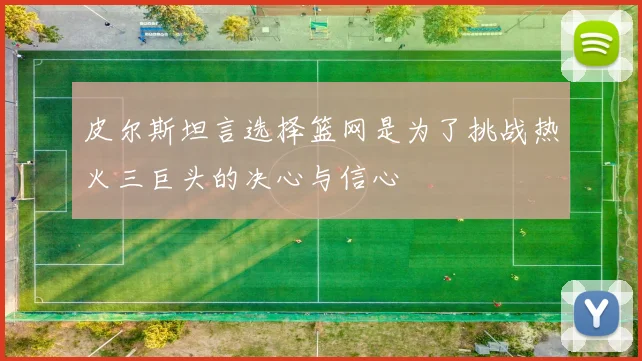 皮尔斯坦言选择篮网是为了挑战热火三巨头的决心与信心