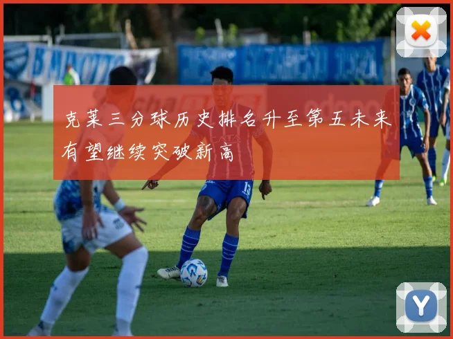 克莱三分球历史排名升至第五未来有望继续突破新高